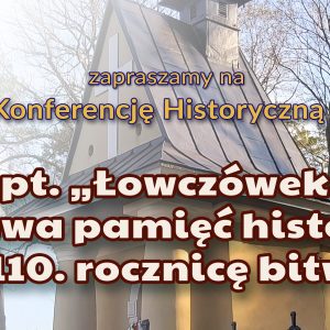 Tekst: "Zapraszamy na konferencję historyczną pt. Łowczówek. Żywa pamięć historii w 110. rocznicę bitwy" na tle kaplicy cmentarnej.