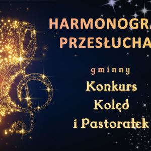 Harmonogram Przesłuchań Gminny Konkurs Kolęd i Pastorałek