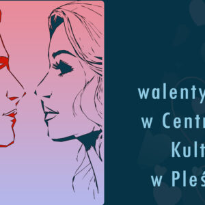 Twarz kobiety i mężczyzny zwrócone ku sobie. Napis: walentynki w Centrum Kultury w Pleśnej