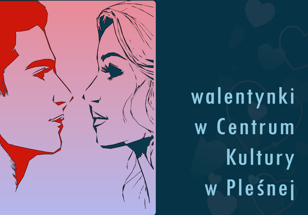 Twarz kobiety i mężczyzny zwrócone ku sobie. Napis: walentynki w Centrum Kultury w Pleśnej