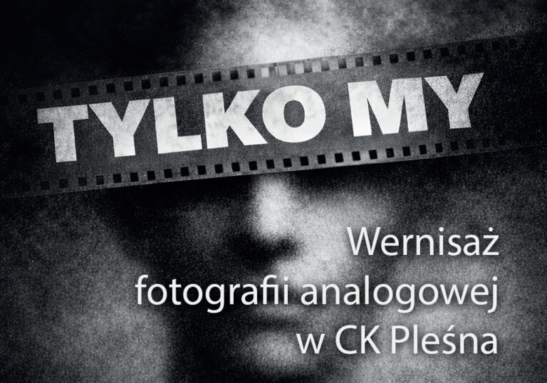 Duży napis "Tylko My" na tle kliszy fotograficznej i zdjęcia ludzkiej twarzy. Poniżej tekst: wernisaż fotografii analogowej w CK Pleśna.