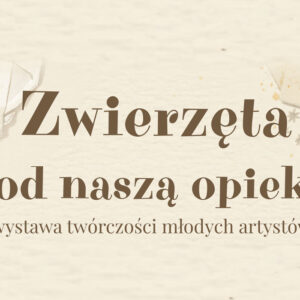 Baner wernisażu wystawy pn. "Zwierzęta pod naszą opieką".